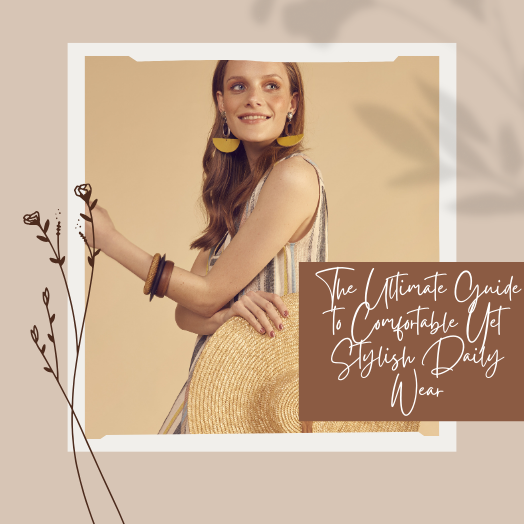 The Ultimate Guide to Comfortable Yet Stylish Daily Wear